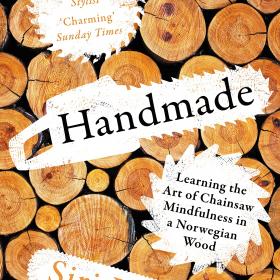 Handmade: Learning the Art of Chainsaw Mindfulness in a Norwegian Wood